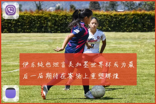 伊东纯也坦言美加墨世界杯或为最后一届期待在赛场上重塑辉煌